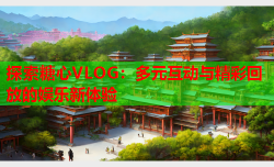 探索糖心VLOG：多元互动与精彩回放的娱乐新体验