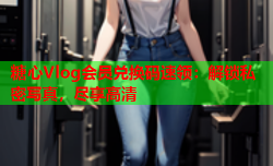 糖心Vlog会员兑换码速领：解锁私密写真，尽享高清