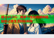 糖心VLOG：畅享个性化视频体验，轻松记录生活精彩瞬间