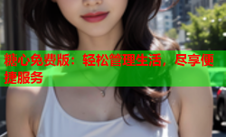 糖心免费版：轻松管理生活，尽享便捷服务