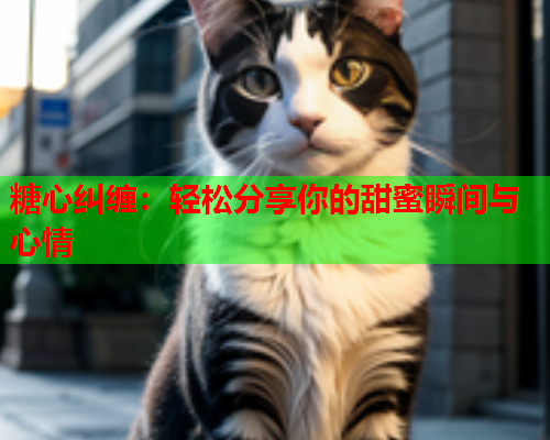 糖心纠缠：轻松分享你的甜蜜瞬间与心情  第1张
